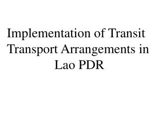 Implementation of Transit Transport Arrangements in 			Lao PDR