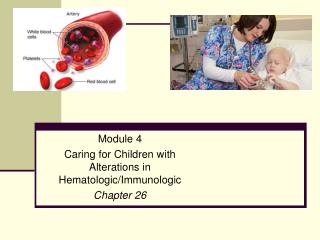 Module 4 Caring for Children with Alterations in Hematologic/Immunologic Chapter 26