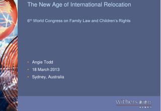 The New Age of International Relocation 6 th World Congress on Family Law and Children’s Rights