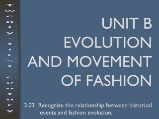 UNIT B EVOLUTION AND MOVEMENT OF FASHION