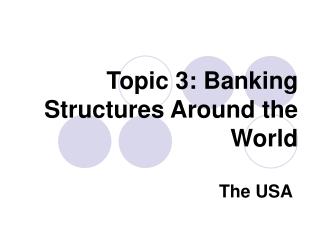 Topic 3: Banking Structures Around the World