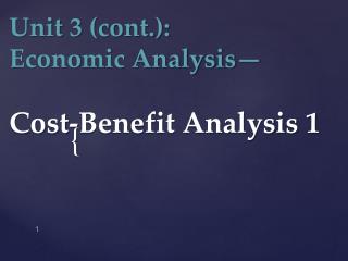 Unit 3 (cont.): Economic Analysis— Cost-Benefit Analysis 1