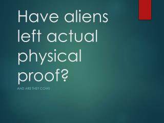 Have aliens left actual physical proof?