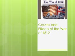 Causes and Effects of the War of 1812