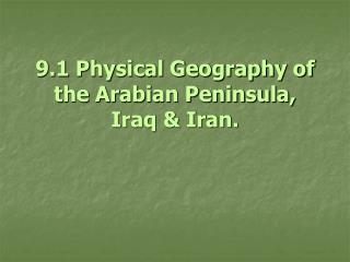 9.1 Physical Geography of the Arabian Peninsula, Iraq &amp; Iran.