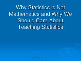 Why Statistics is Not Mathematics and Why We Should Care About Teaching Statistics
