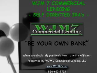 WJM 7 COMMERCIAL LENDING - SELF DIRECTED IRA’s -