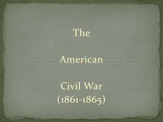 The American Civil War (1861-1865)