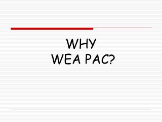 WHY WEA PAC?