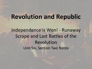 Revolution and Republic Independence is Won! - Runaway Scrape and Last Battles of the Revolution