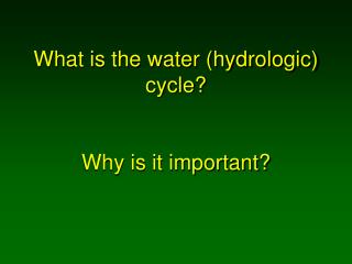 What is the water (hydrologic) cycle? Why is it important?