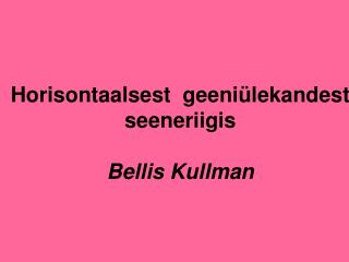 Horisontaalsest geeniülekandest seeneriigis Bellis Kullman