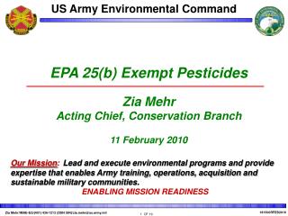 EPA 25(b) Exempt Pesticides Zia Mehr Acting Chief, Conservation Branch 11 February 2010