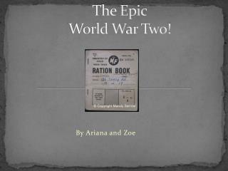 The Epic World W ar T wo !