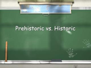 Prehistoric vs. Historic