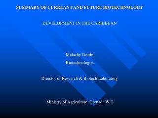 SUMMARY OF CURREANT AND FUTURE BIOTECHNOLOGY DEVELOPMENT IN THE CARIBBEAN Malachy Dottin