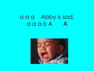 a a a Abby is sad. a a a is A A