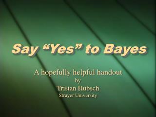 Say “Yes” to Bayes