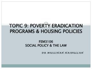TOPIC 9: POVERTY ERADICATION PROGRAMS &amp; HOUSING POLICIES FEM3106 SOCIAL POLICY &amp; THE LAW