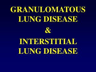 GRANULOMATOUS LUNG DISEASE &amp; INTERSTITIAL LUNG DISEASE
