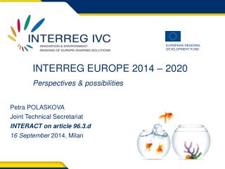INTERREG EUROPE 2014 – 2020 Perspectives &amp; possibilities Petra POLASKOVA