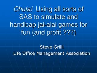 Chula! Using all sorts of SAS to simulate and handicap jai-alai games for fun (and profit ???)