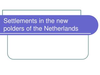 Settlements in the new polders of the Netherlands