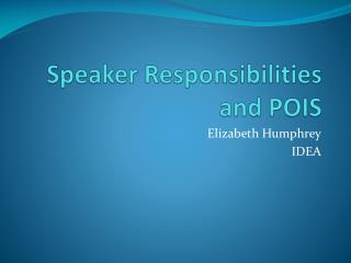 Speaker Responsibilities and POIS