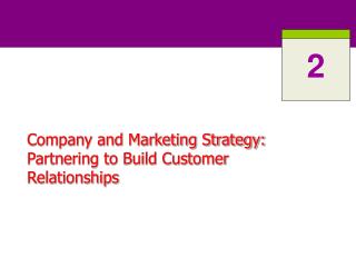 Company and Marketing Strategy: Partnering to Build Customer Relationships