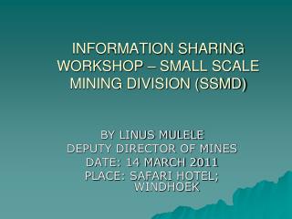 INFORMATION SHARING WORKSHOP – SMALL SCALE MINING DIVISION (SSMD)