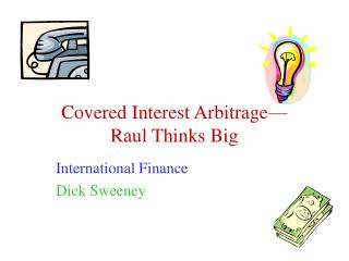 Covered Interest Arbitrage— Raul Thinks Big