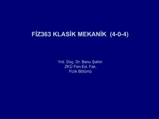 FİZ363 KLASİK MEKANİK (4-0-4) Yrd. Doç. Dr. Banu Şahin