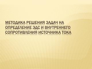 Методика решения задач на определение эдс и внутреннего сопротивления источника тока