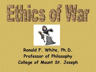 Ronald F. White, Ph.D. Professor of Philosophy College of Mount St. Joseph