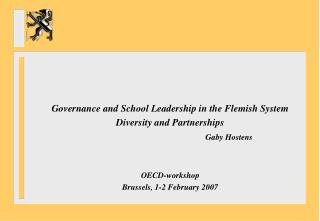 Governance and School Leadership in the Flemish System Diversity and Partnerships Gaby Hostens