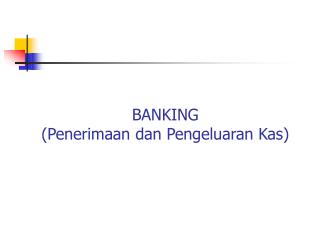 BANKING (Penerimaan dan Pengeluaran Kas)