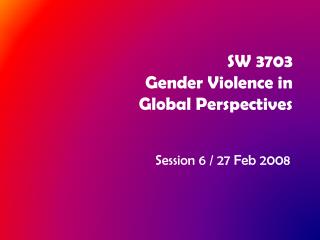 SW 3703 Gender Violence in Global Perspectives