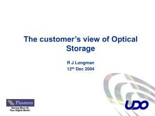 The customer’s view of Optical Storage R J Longman 12 th Dec 2004