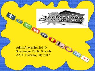 Adina Alexandru, Ed. D. Southington Public Schools AATF, Chicago, July 2012
