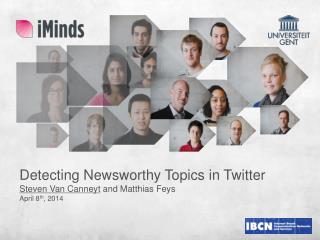 Detecting Newsworthy Topics in Twitter Steven Van Canneyt and Matthias Feys April 8 th , 2014