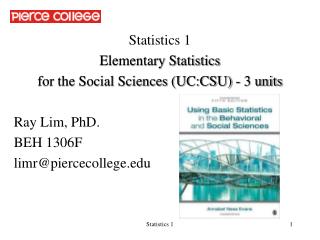 Statistics 1 Elementary Statistics for the Social Sciences (UC:CSU) - 3 units Ray Lim, PhD.