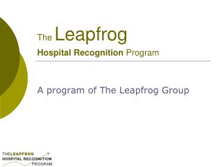 The Leapfrog Hospital Recognition Program