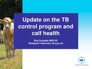 Update on the TB control program and calf health Rob Drysdale MRCVS
