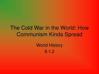 The Cold War in the World: How Communism Kinda Spread