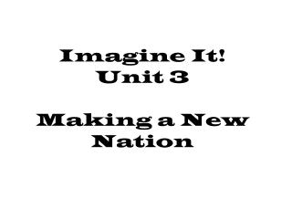 Imagine It! Unit 3 Making a New Nation