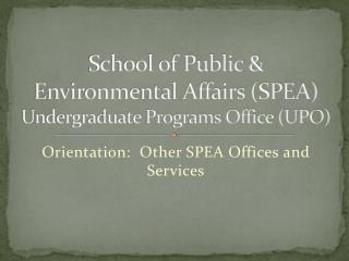 School of Public &amp; Environmental Affairs (SPEA) Undergraduate Programs Office (UPO)
