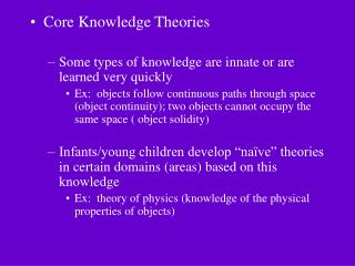 Core Knowledge Theories Some types of knowledge are innate or are learned very quickly
