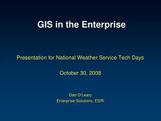 GIS in the Enterprise Presentation for National Weather Service Tech Days October 30, 2008