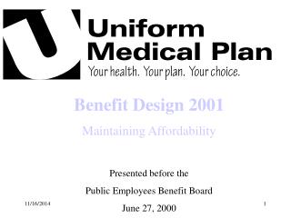 Benefit Design 2001 Maintaining Affordability Presented before the Public Employees Benefit Board