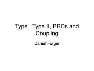 Type I Type II, PRCs and Coupling